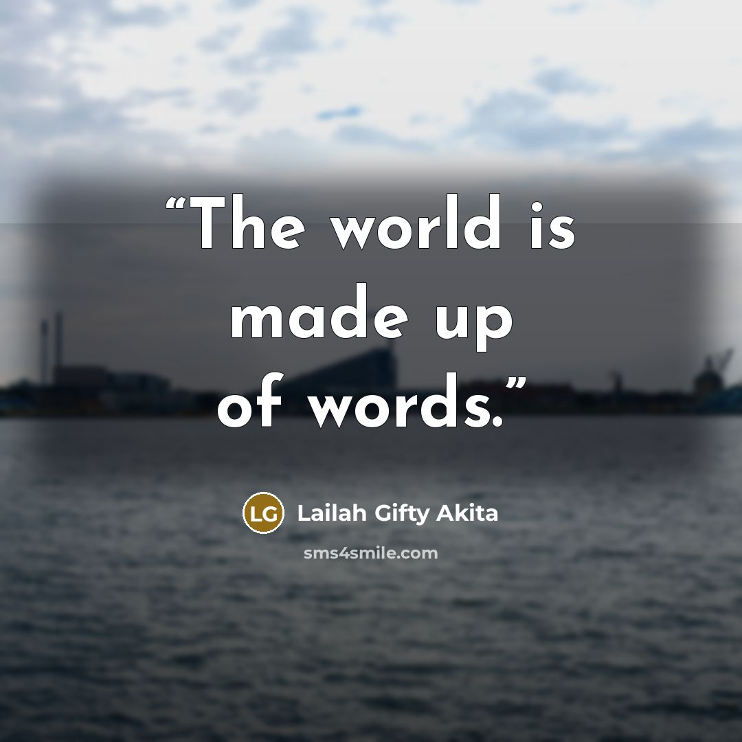 “The world is made up of words.” quote by Lailah Gifty Akita