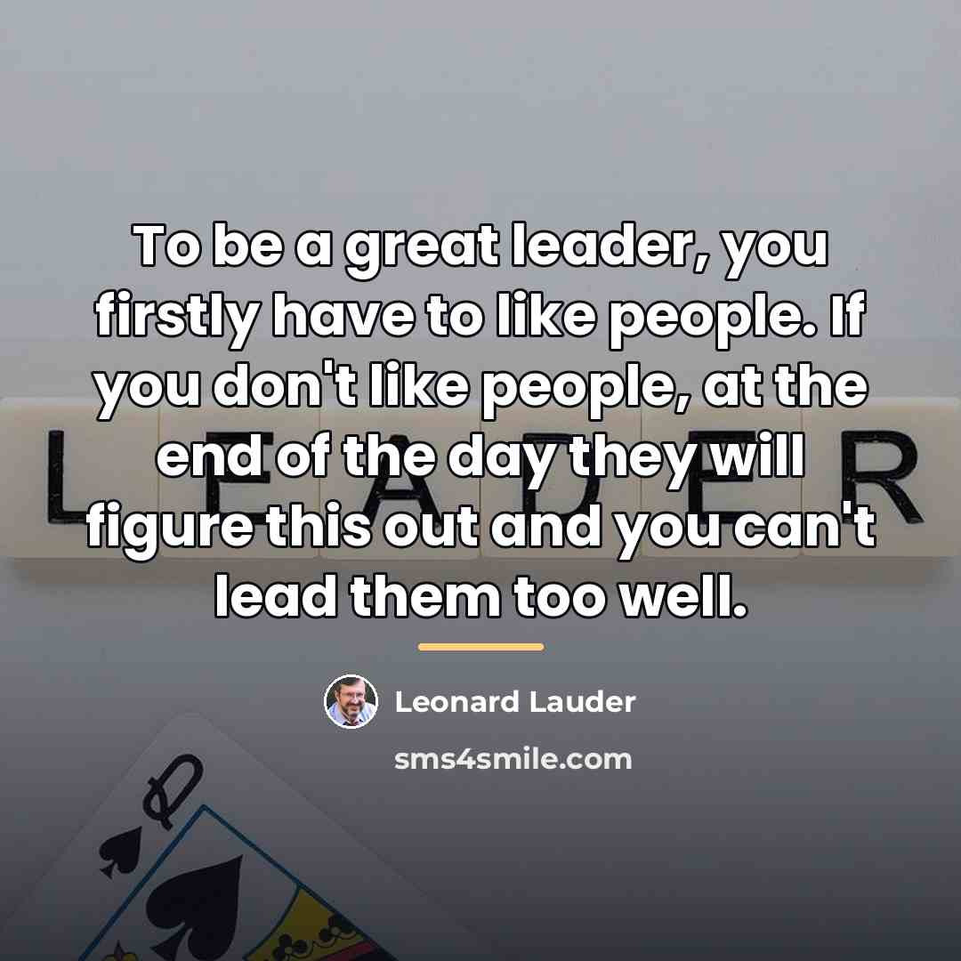 “To be a great leader, you firstly have to like…” quote by Leonard Lauder