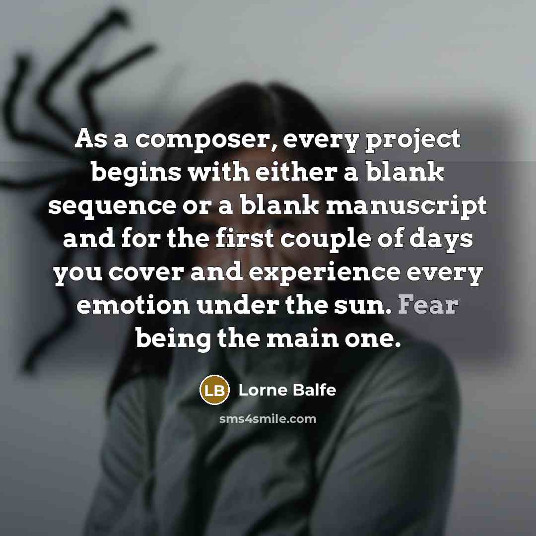 “As a composer, every project begins with either a blank sequence or a blank manuscript and for the first couple of days you cover and experience every emotion under the sun. Fear being the main one.” quote by Lorne Balfe