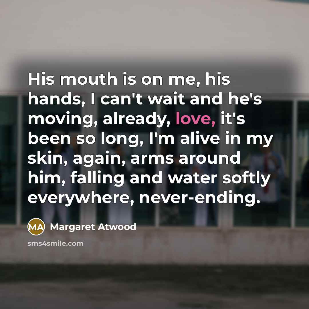 “His mouth is on me, his hands, I can't wait…” quote by Margaret Atwood