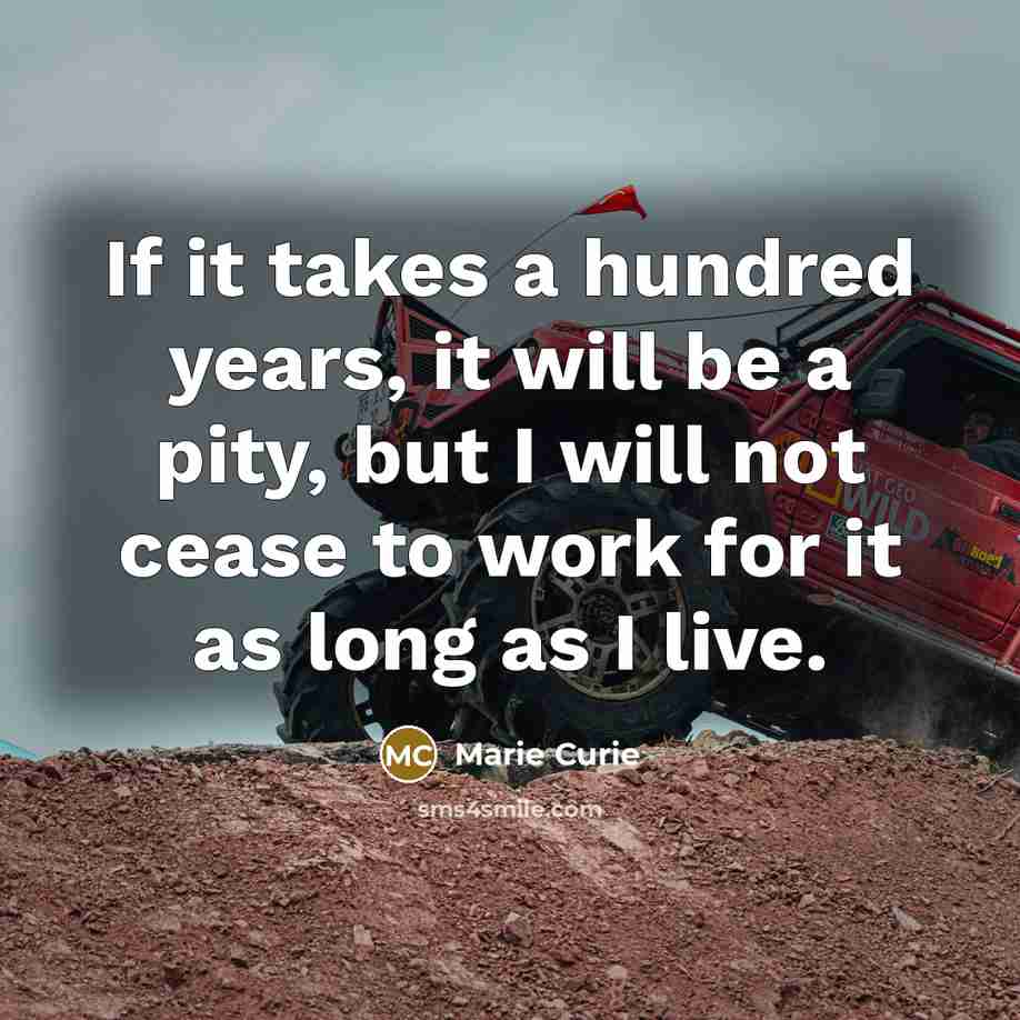 “If it takes a hundred years, it will be a…” quote by Marie Curie