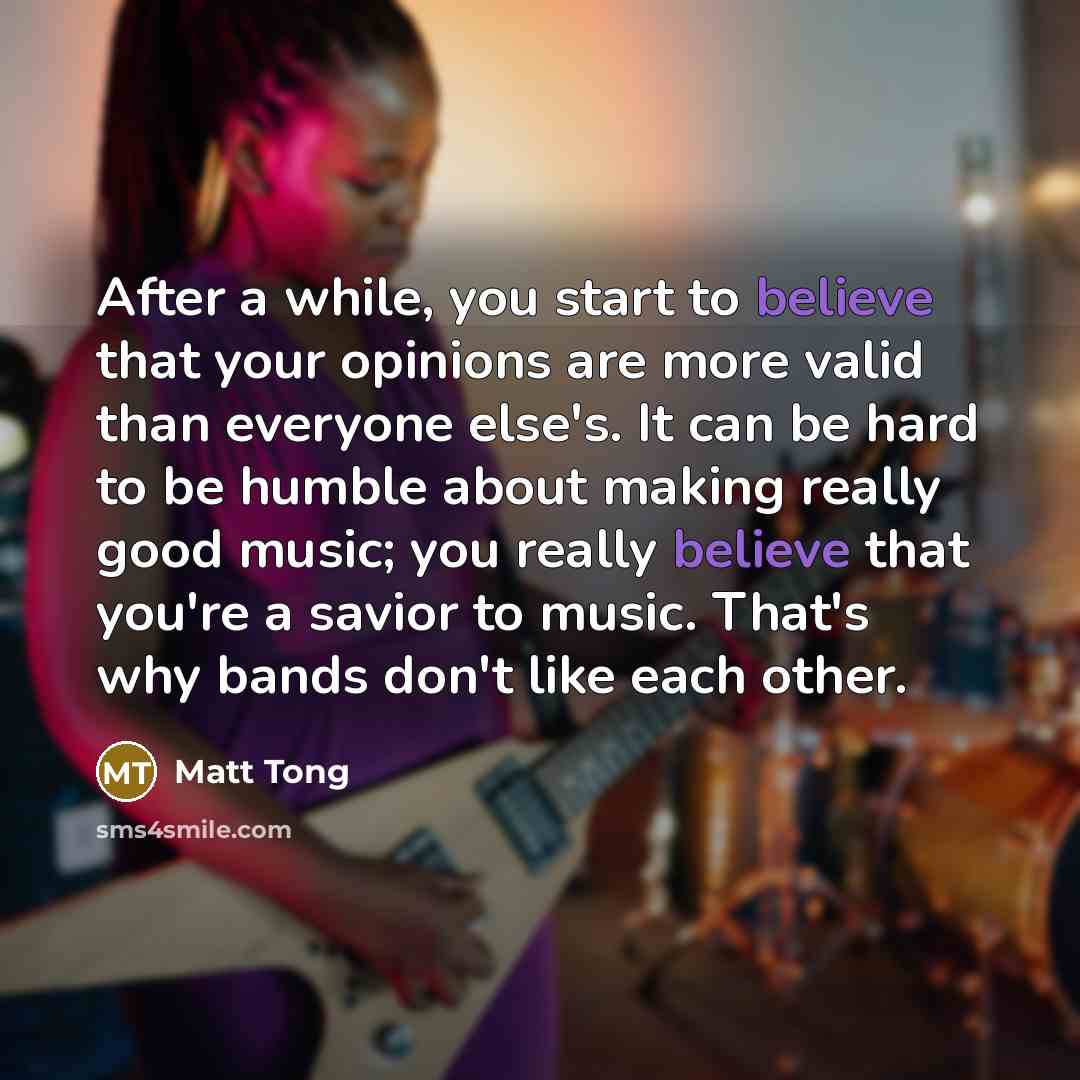 “After a while, you start to believe that your opinions…” quote by Matt Tong