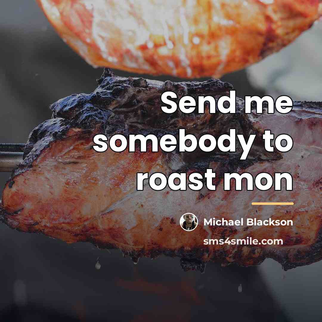 “Send me somebody to roast mon…” quote by Michael Blackson