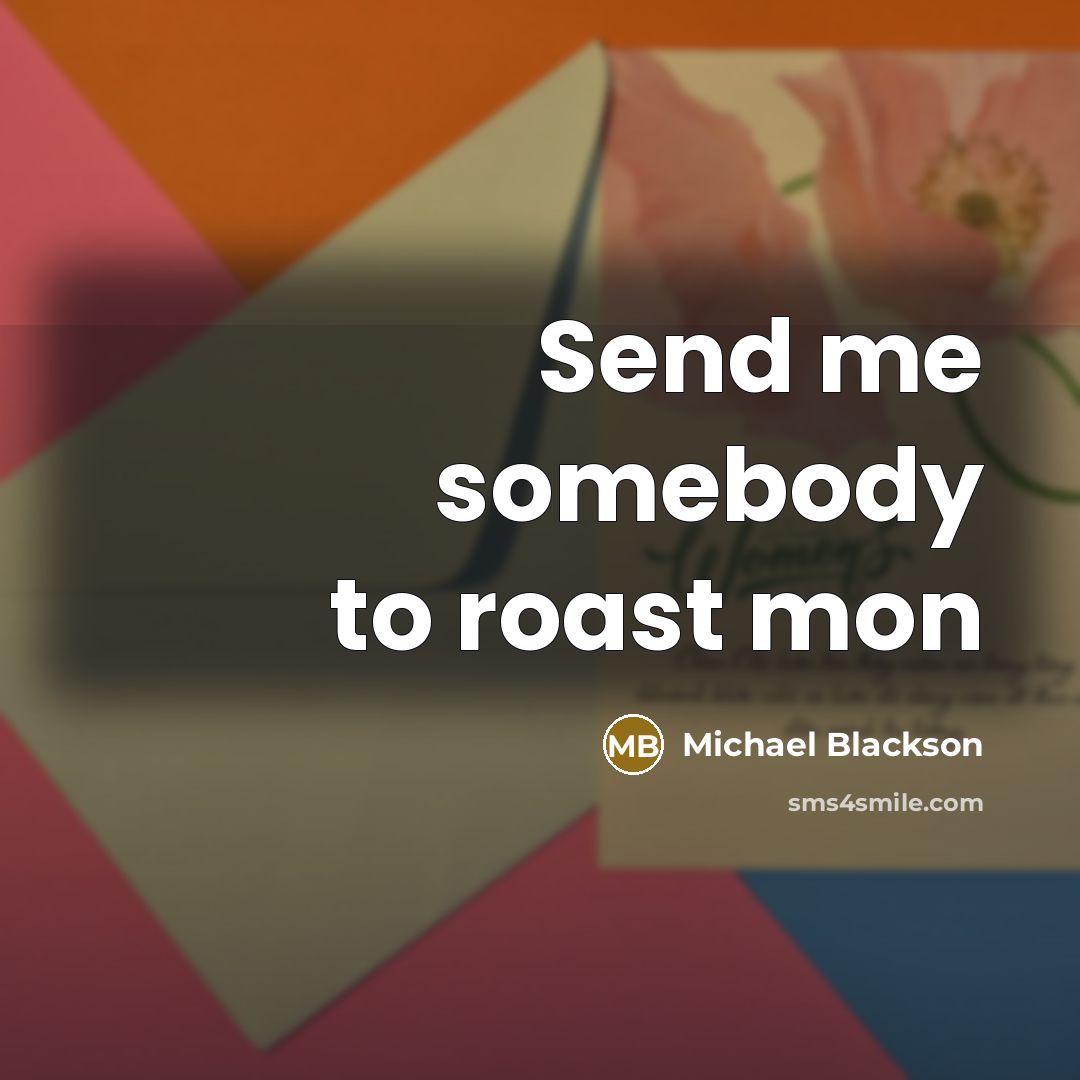 “Send me somebody to roast mon” quote by Michael Blackson
