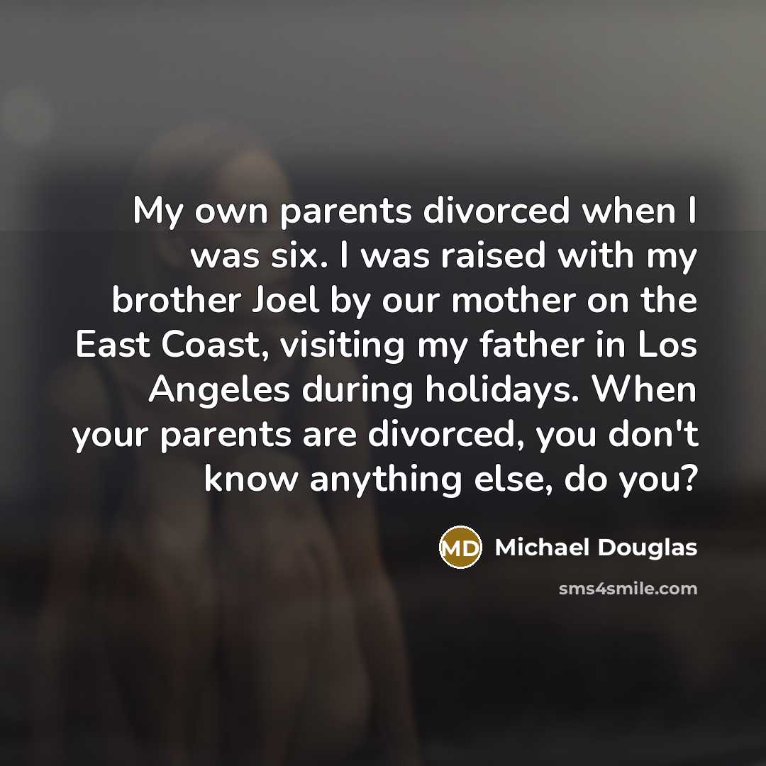 “My own parents divorced when I was six. I was…” quote by Michael Douglas