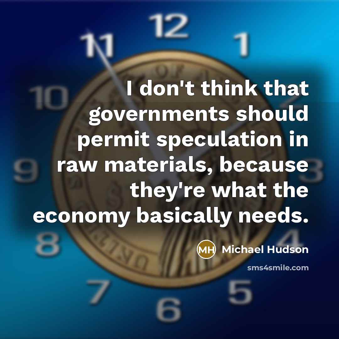 “I don't think that governments should permit speculation in raw…” quote by Michael Hudson