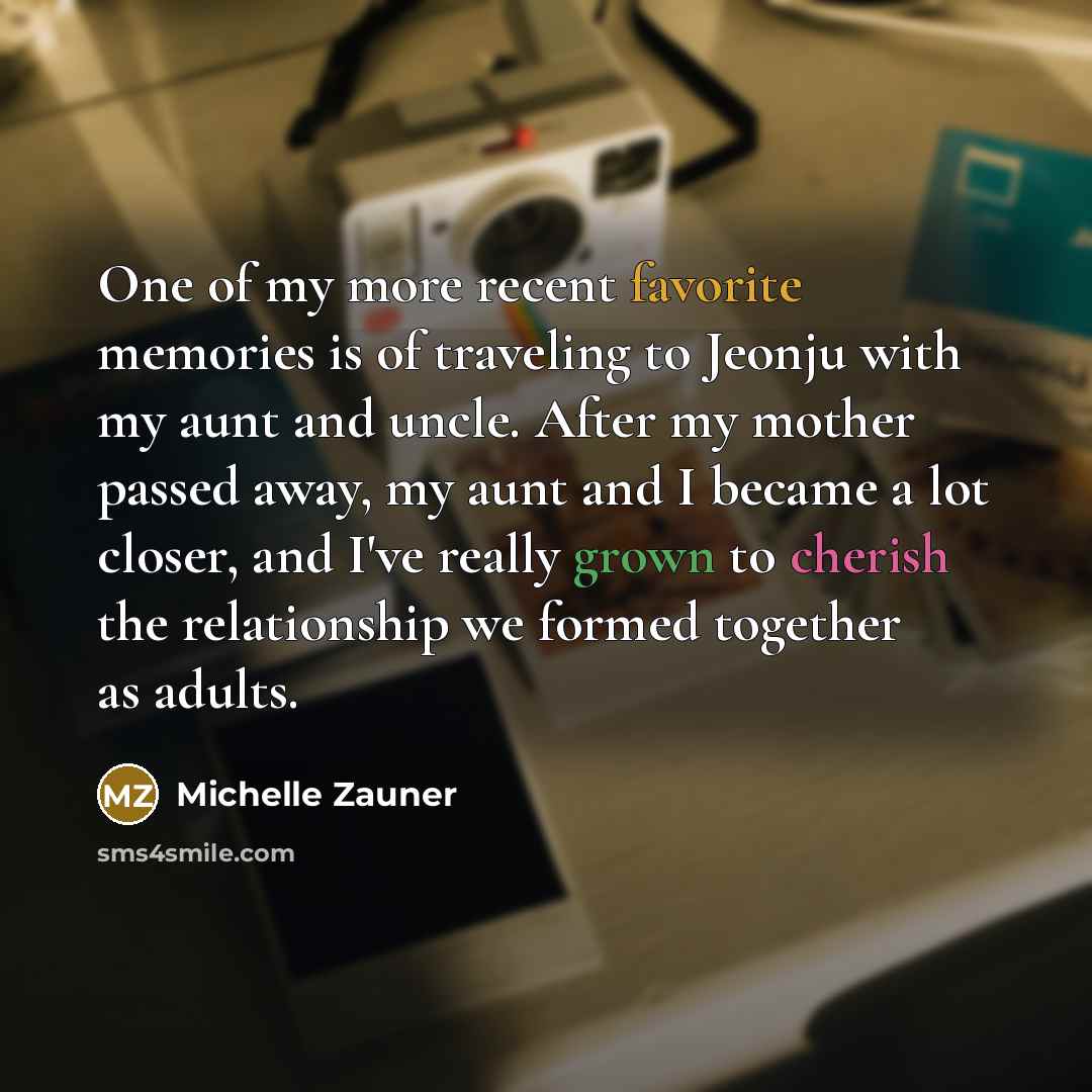 “One of my more recent favorite memories is of traveling to Jeonju with my aunt and uncle. After my mother passed away, my aunt and I became a lot closer, and I've really grown to cherish the relationship we formed together as adults.” quote by Michelle Zauner
