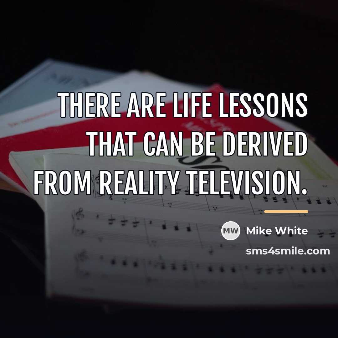 “There are life lessons that can be derived from reality…” quote by Mike White