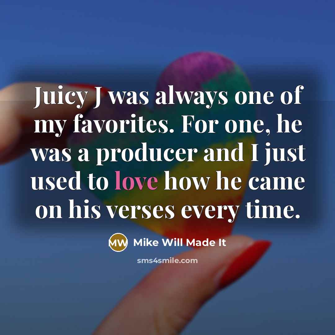 “Juicy J was always one of my favorites. For one,…” quote by Mike Will Made It