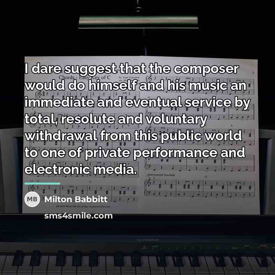 “I dare suggest that the composer would do himself and…” quote by Milton Babbitt
