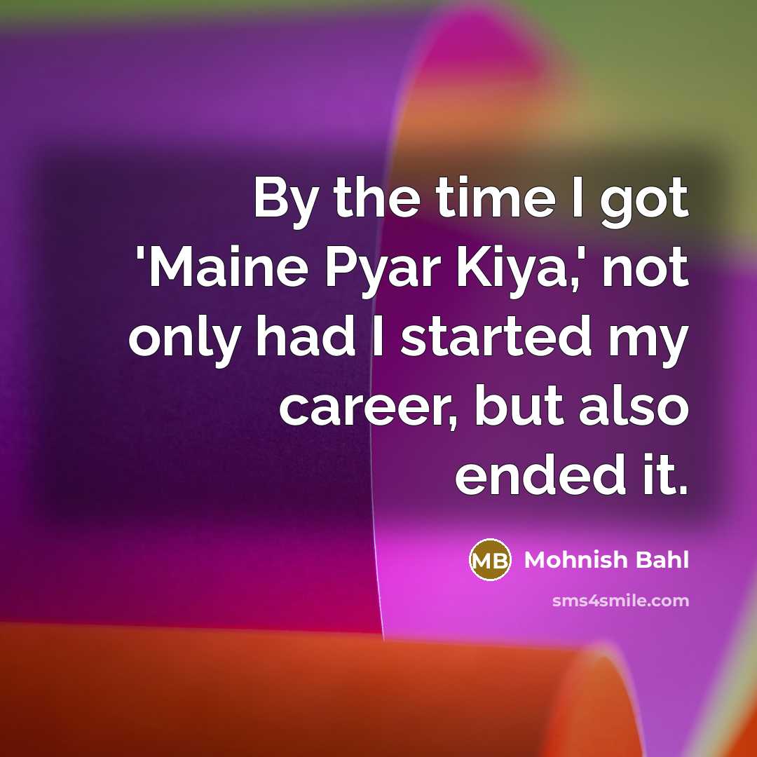 “By the time I got 'Maine Pyar Kiya,' not only…” quote by Mohnish Bahl