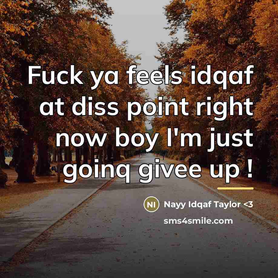 “Fuck ya feels idqaf at diss point right now boy…” quote by Nayy Idqaf Taylor <3