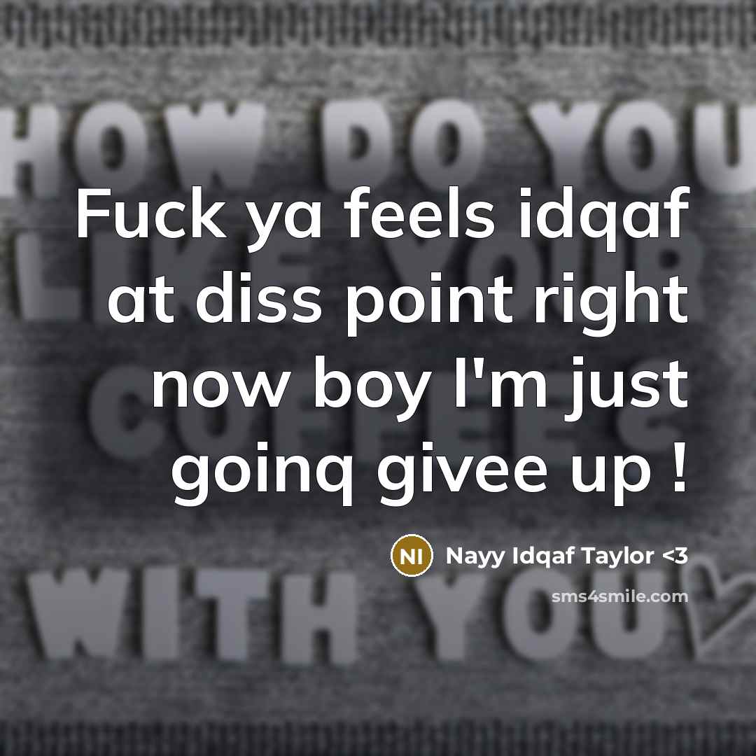 “Fuck ya feels idqaf at diss point right now boy I'm just goinq givee up !” quote by Nayy Idqaf Taylor