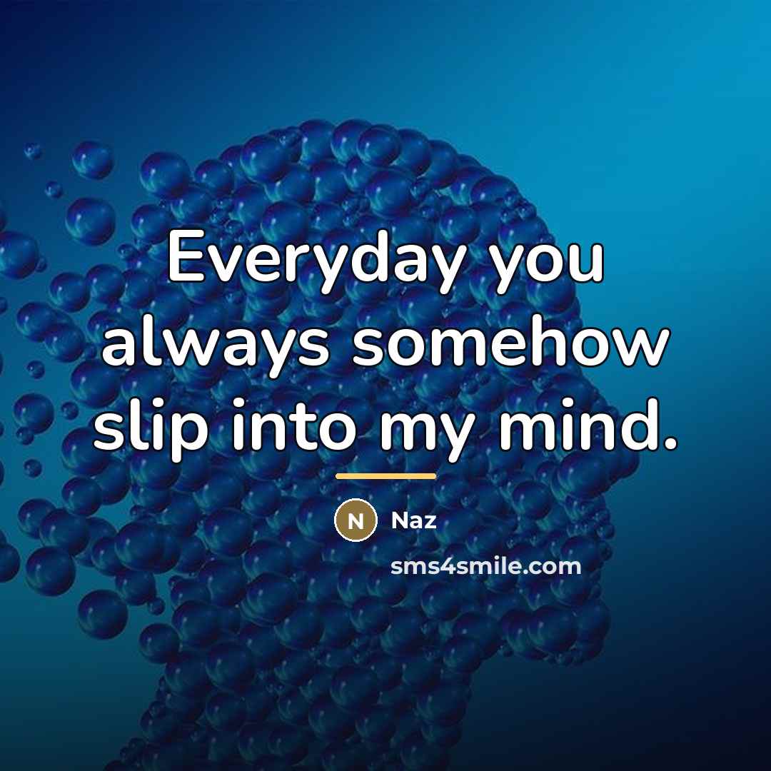 “Everyday you always somehow slip into my mind.…” quote by Naz