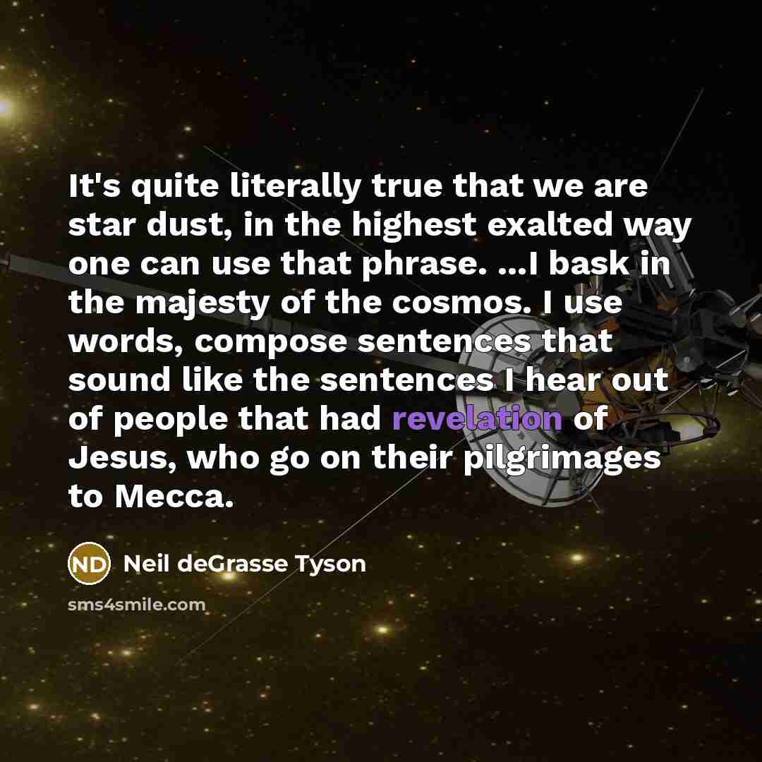 “It's quite literally true that we are star dust, in…” quote by Neil deGrasse Tyson