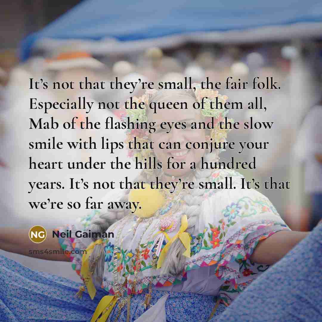 “It’s not that they’re small, the fair folk. Especially not…” quote by Neil Gaiman