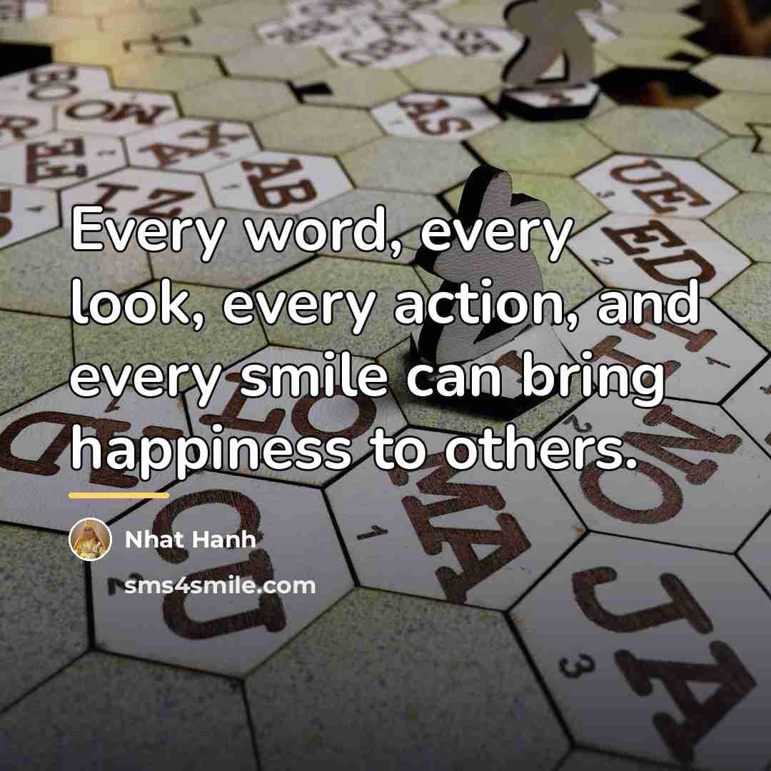 “Every word, every look, every action, and every smile can…” quote by Nhat Hanh
