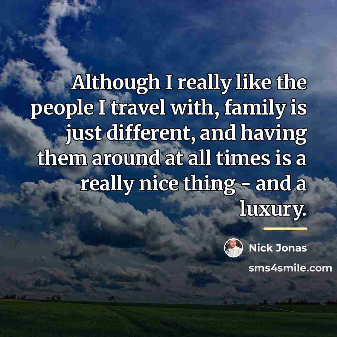 “Although I really like the people I travel with, family…” quote by Nick Jonas