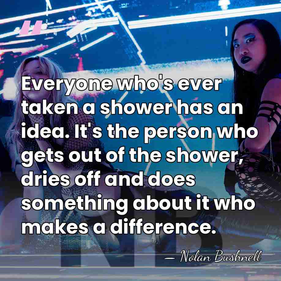 Everyone who's ever taken a shower has an idea. It's the person&hellip; - Nolan Bushnell