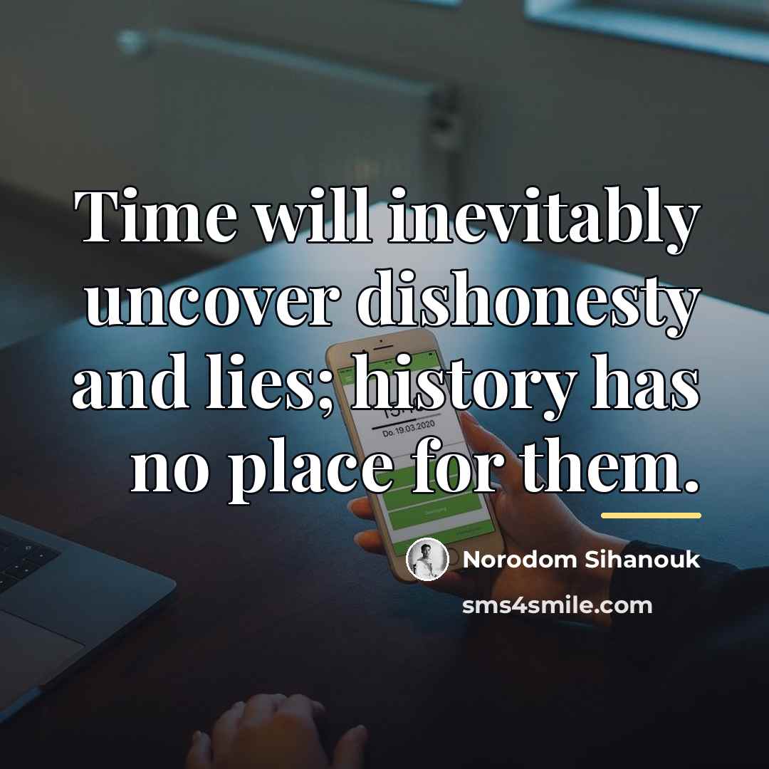 “Time will inevitably uncover dishonesty and lies; history has no…” quote by Norodom Sihanouk