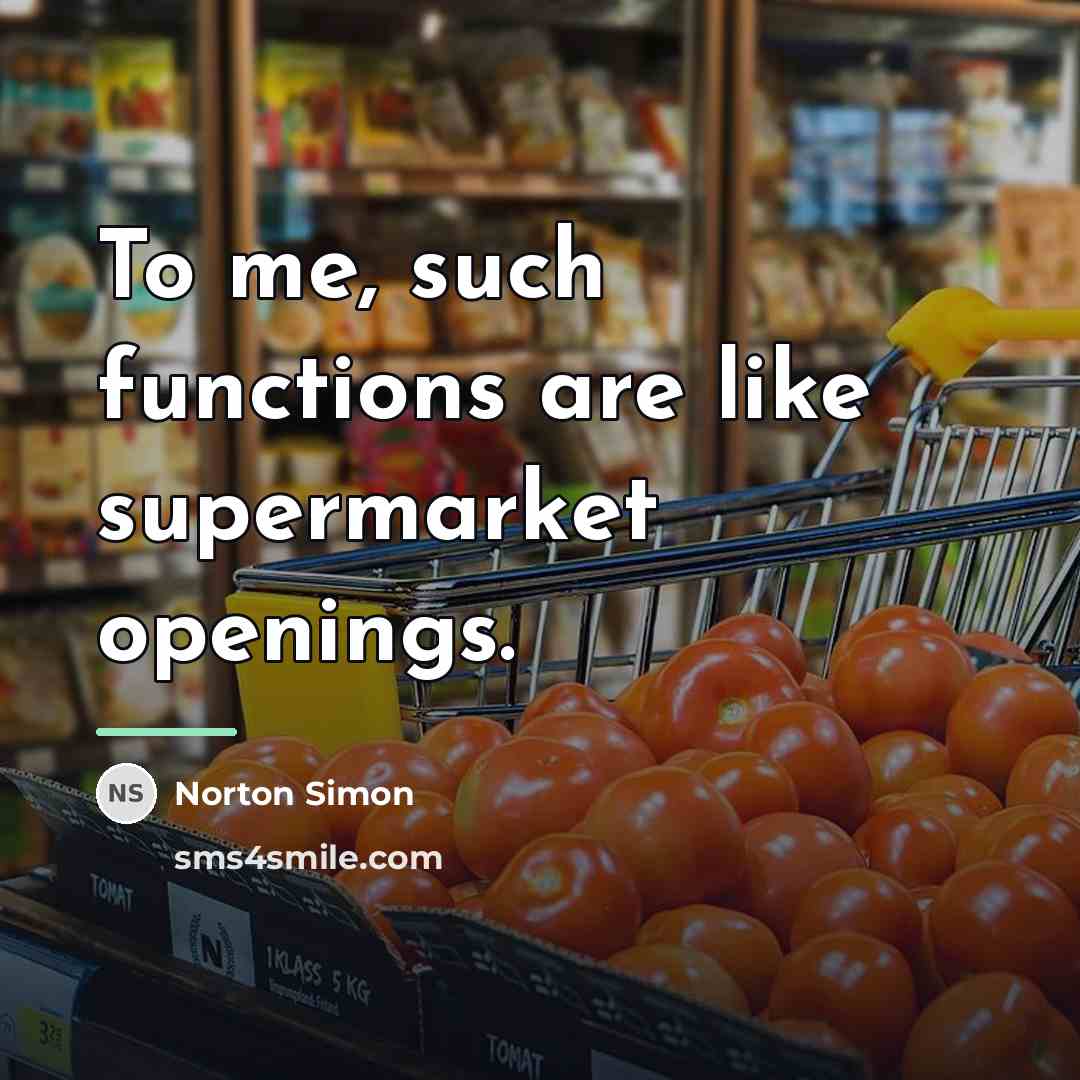 “To me, such functions are like supermarket openings.…” quote by Norton Simon