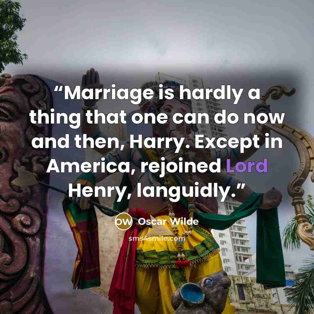 “Marriage is hardly a thing that one can do now and then, Harry. Except in America, rejoined Lord Henry, languidly.” quote by Oscar Wilde