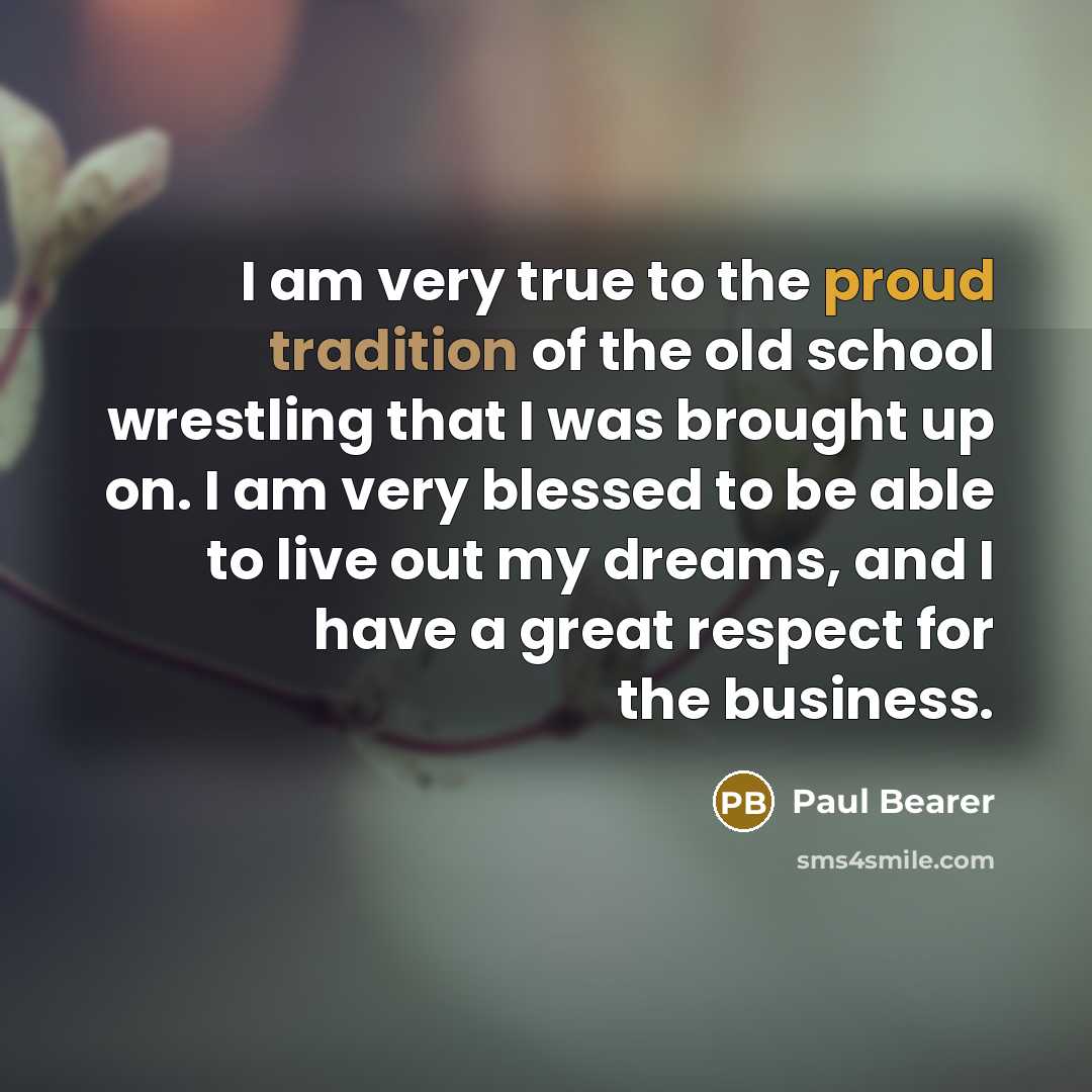 “I am very true to the proud tradition of the…” quote by Paul Bearer