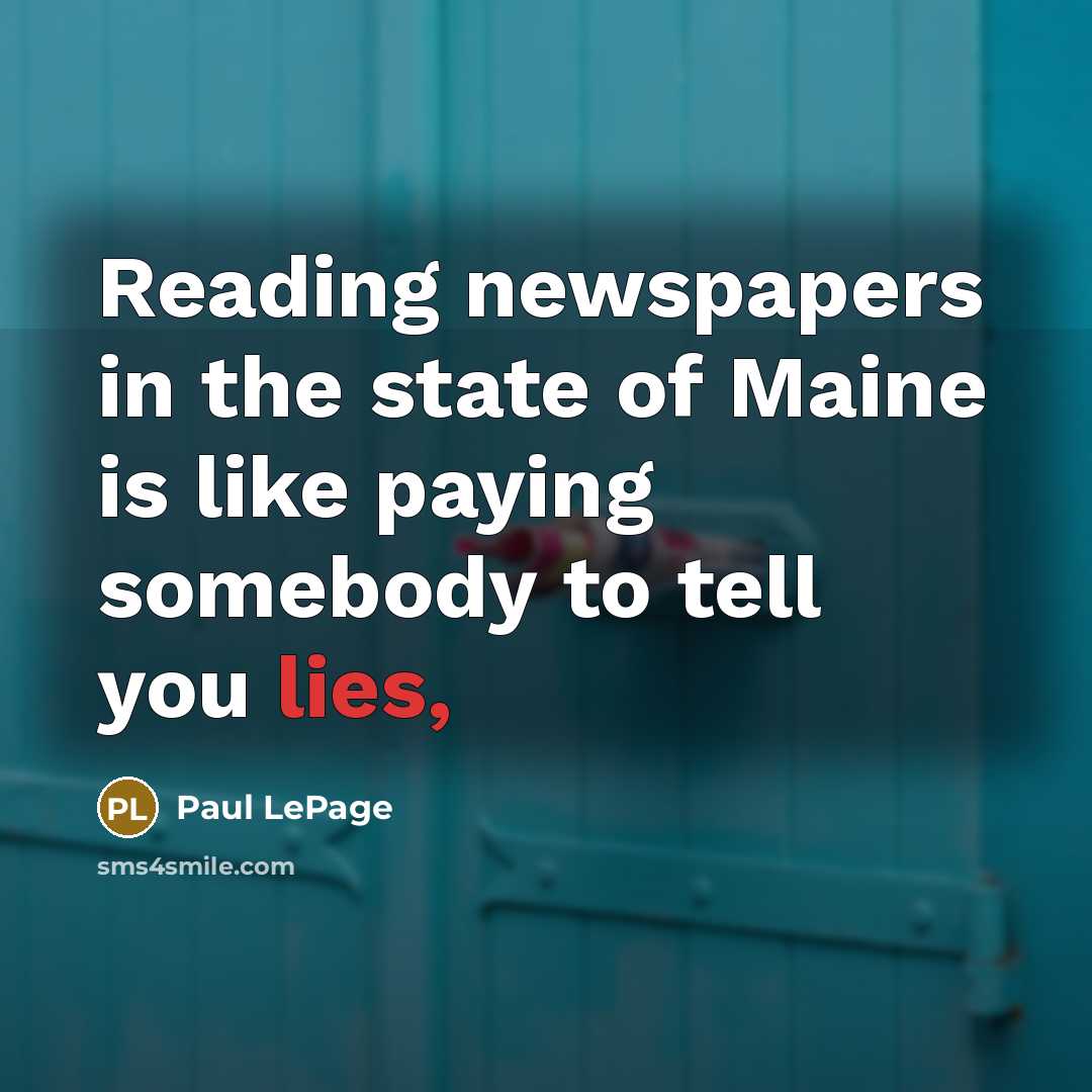 “Reading newspapers in the state of Maine is like paying…” quote by Paul LePage