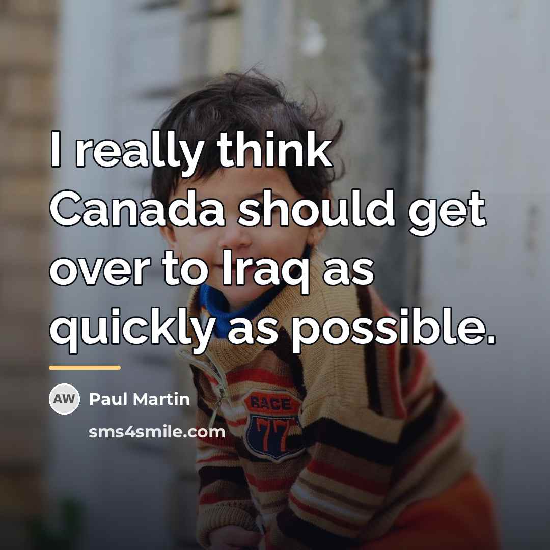 “I really think Canada should get over to Iraq as…” quote by Paul Martin