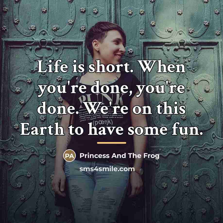 “Life is short. When you're done, you're done. We're on…” quote by Princess And The Frog