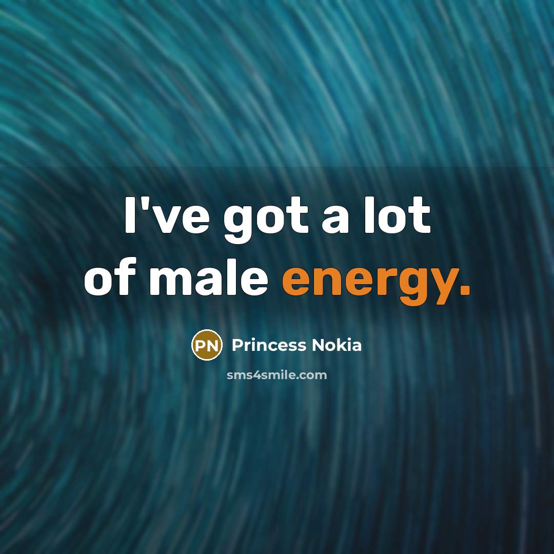 “I've got a lot of male energy.…” quote by Princess Nokia