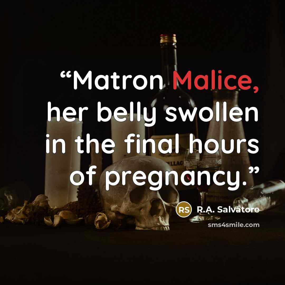 “Matron Malice, her belly swollen in the final hours of pregnancy.” quote by R.A. Salvatore