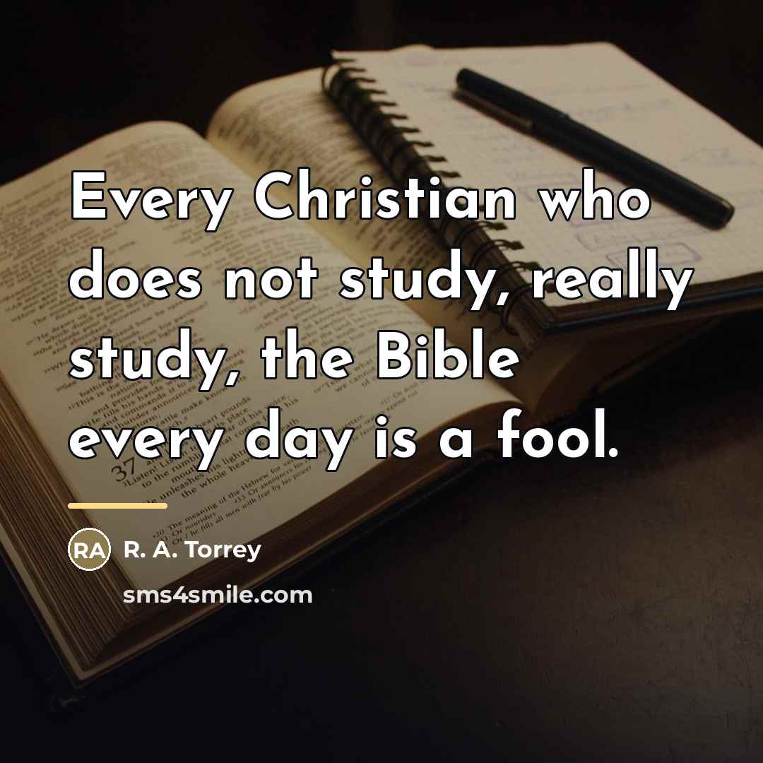 “Every Christian who does not study, really study, the Bible…” quote by R. A. Torrey