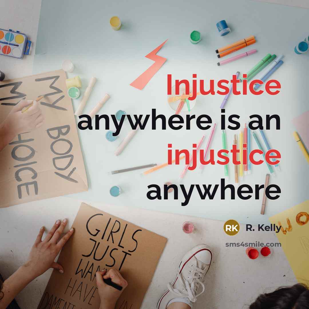 “Injustice anywhere is an injustice anywhere…” quote by R. Kelly