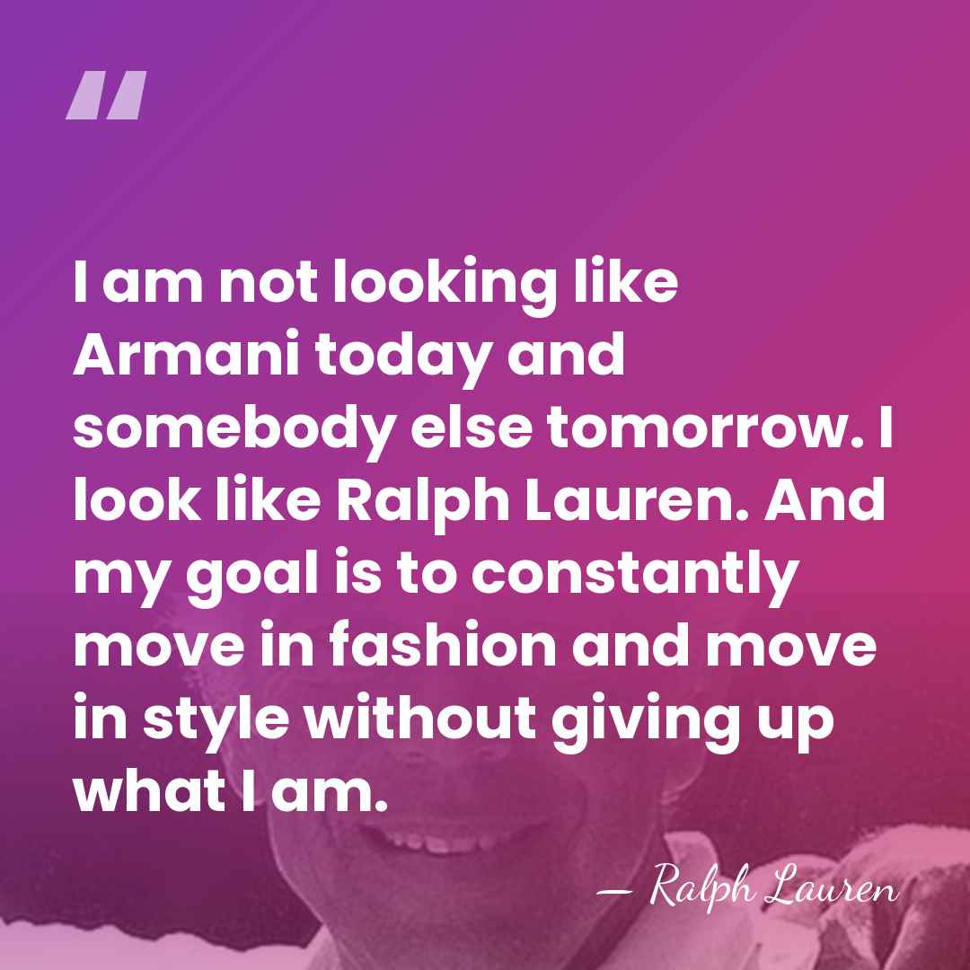 I am not looking like Armani today and somebody else tomorrow. I&hellip; - Ralph Lauren