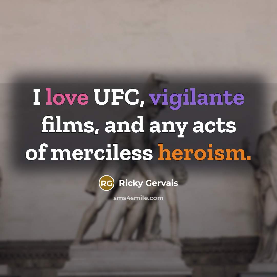 “I love UFC, vigilante films, and any acts of merciless…” quote by Ricky Gervais
