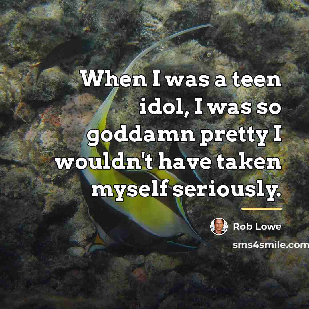 “When I was a teen idol, I was so goddamn…” quote by Rob Lowe