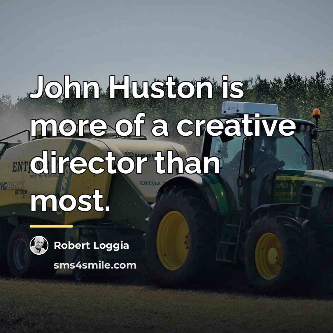 “John Huston is more of a creative director than most.…” quote by Robert Loggia