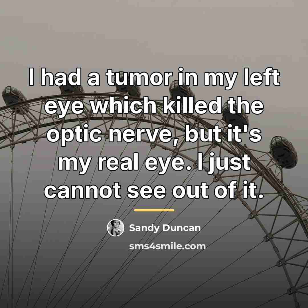 “I had a tumor in my left eye which killed…” quote by Sandy Duncan