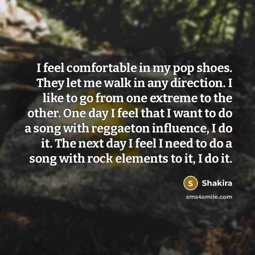“I feel comfortable in my pop shoes. They let me…” quote by Shakira