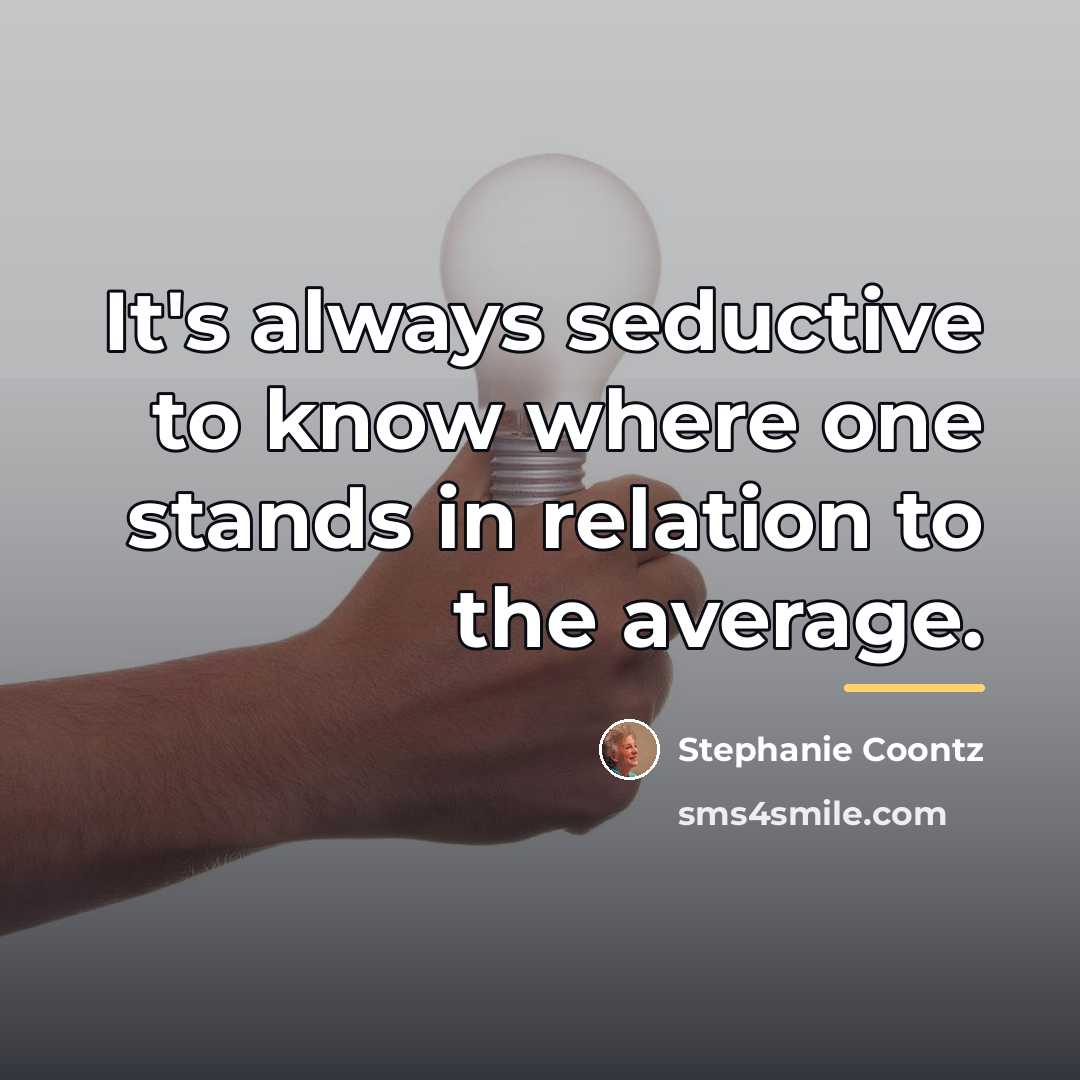 “It's always seductive to know where one stands in relation…” quote by Stephanie Coontz