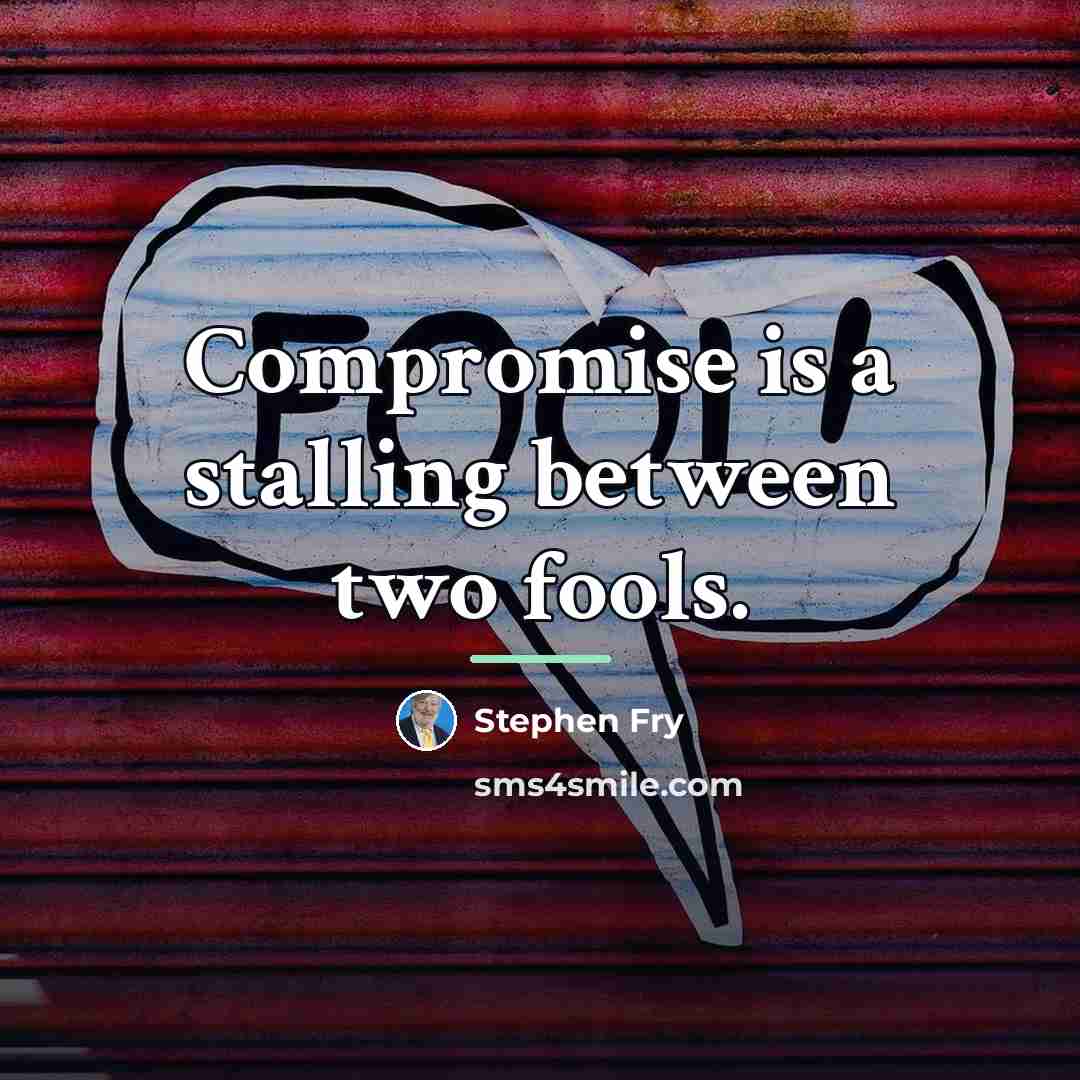 “Compromise is a stalling between two fools.…” quote by Stephen Fry