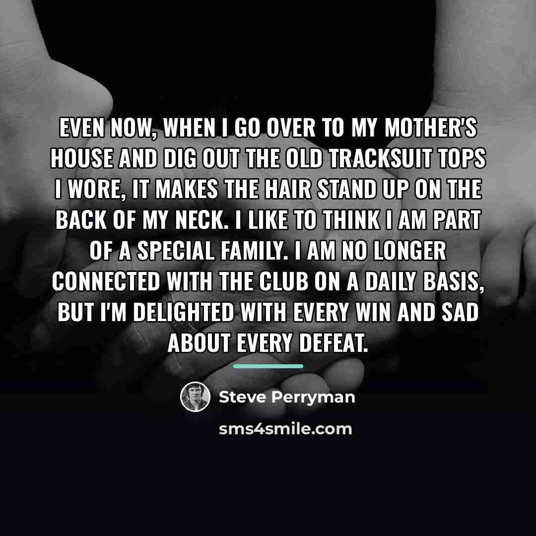 “Even now, when I go over to my mother's house…” quote by Steve Perryman