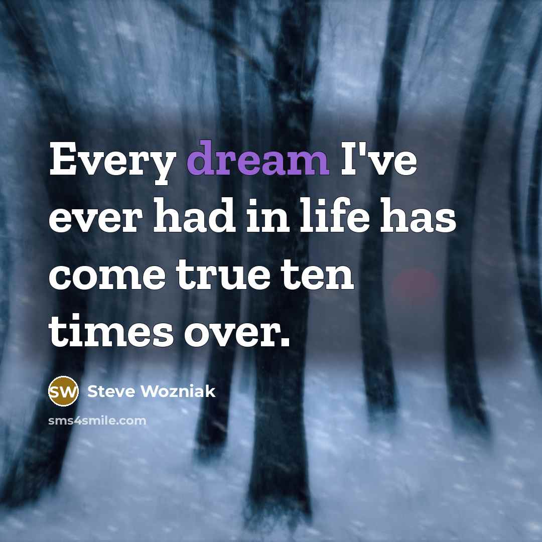 “Every dream I've ever had in life has come true…” quote by Steve Wozniak