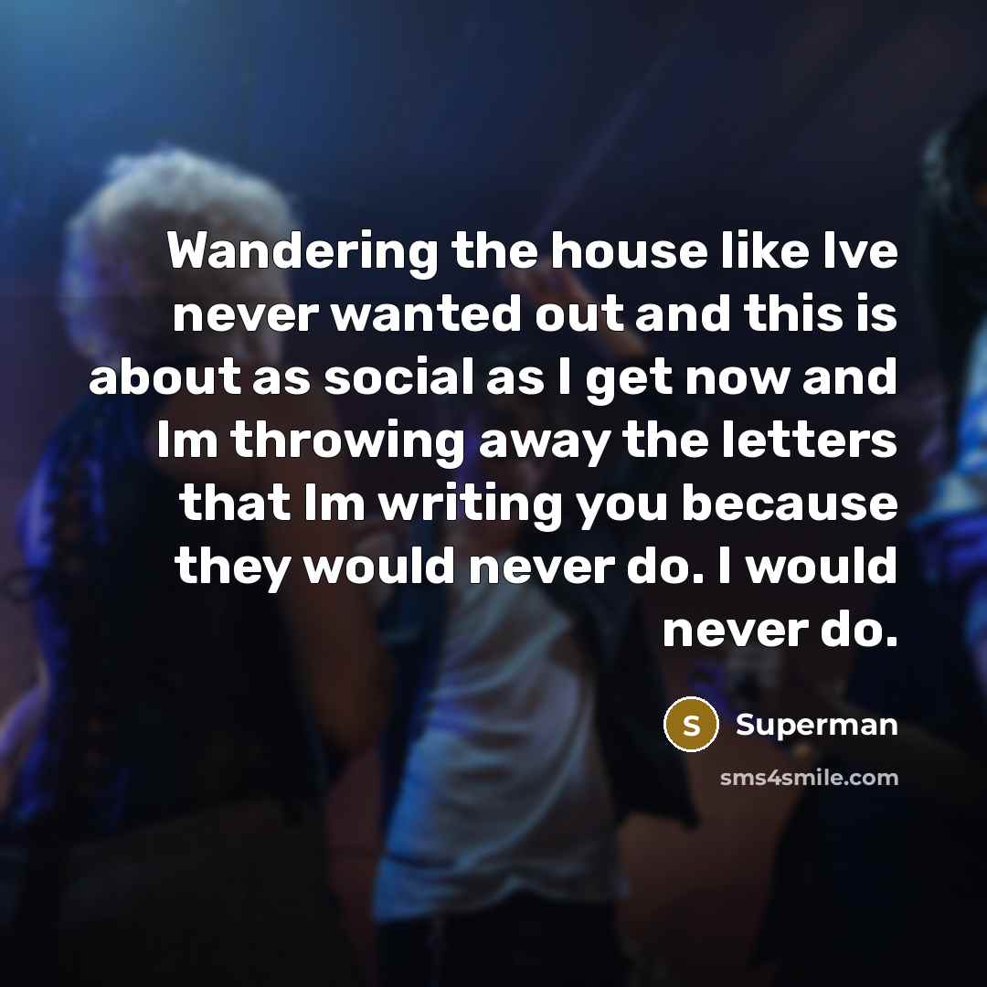 “Wandering the house like Ive never wanted out and this…” quote by Superman