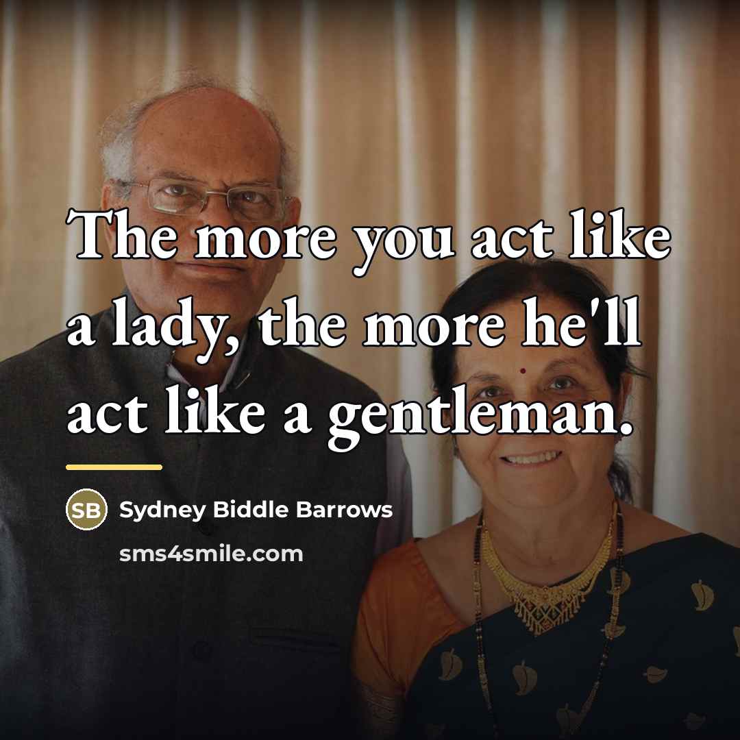 “The more you act like a lady, the more he'll…” quote by Sydney Biddle Barrows