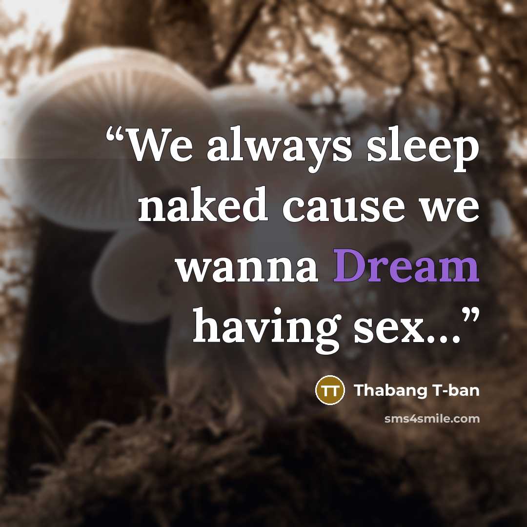 “We always sleep naked cause we wanna Dream having sex…” quote by Thabang T-ban