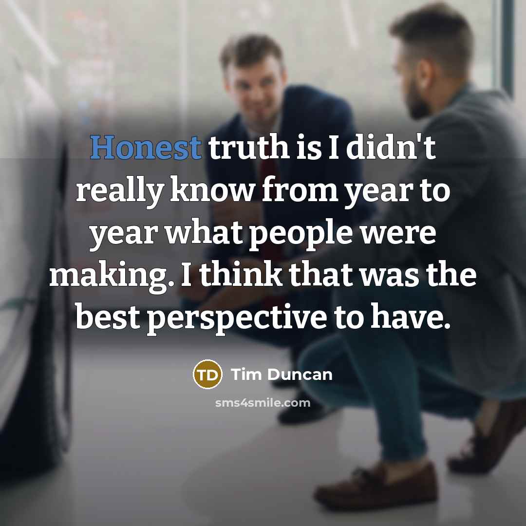 “Honest truth is I didn't really know from year to…” quote by Tim Duncan