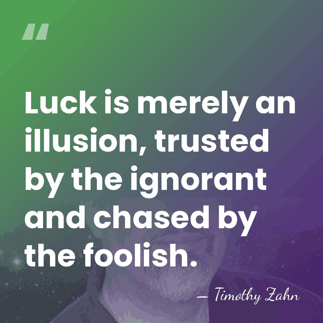 Luck is merely an illusion, trusted by the ignorant and chased by&hellip; - Timothy Zahn