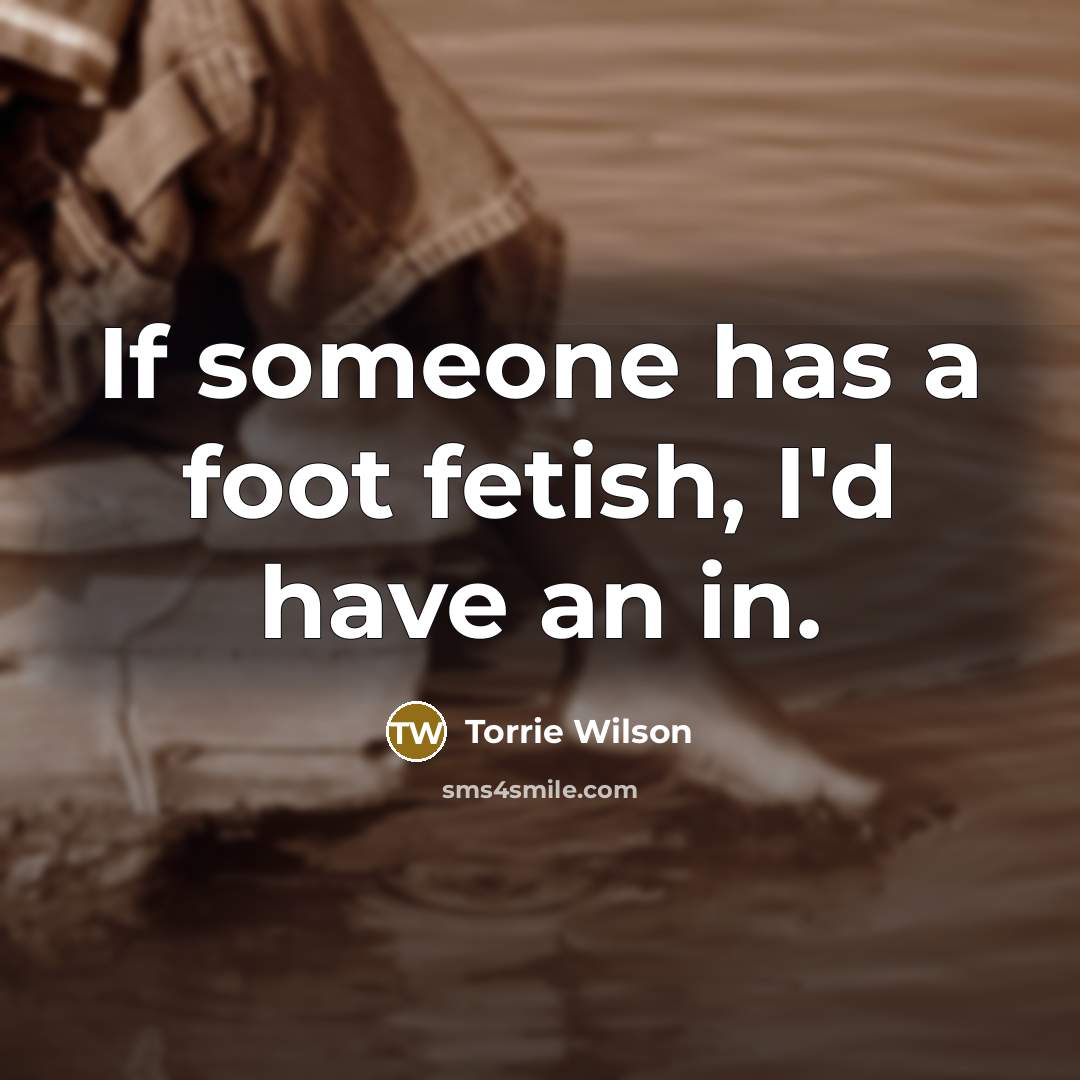 “If someone has a foot fetish, I'd have an in.” quote by Torrie Wilson